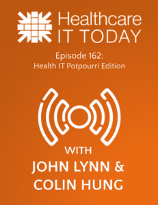 Health IT Potpourri Edition – Healthcare IT Today Podcast Episode 162