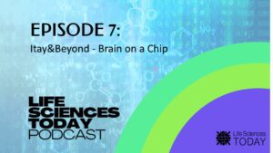 Itay&Beyond – Brain on a Chip – Life Sciences Today Podcast Episode 7